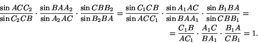 \begin{multline*}
\frac{\sin ACC_2}{\sin C_2CB}\cdot
\frac{\sin BAA_2}{\sin A_...
...frac{C_1B}{AC_1}\cdot\frac{A_1C}{BA_1}\cdot\frac{B_1A}{CB_1}=1.
\end{multline*}