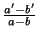 $ {\frac{a'-b'}{a-b}}$