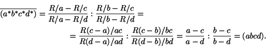 \begin{multline*}
\overline{(a^*b^*c^*d^*)}=
\frac{R/a-R/c}{R/a-R/d}:\frac{R/b...
...R(c-b)/bc}{R(d-b)/bd}=
\frac{a-c}{a-d}:\frac{b-c}{b-d}=(abcd).
\end{multline*}