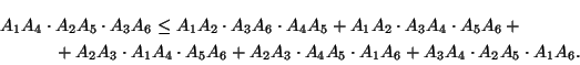 \begin{multline*}
A_1A_4\cdot A_2A_5\cdot A_3A_6\le
A_1A_2\cdot A_3A_6\cdot A_...
...+A_2A_3\cdot A_4A_5\cdot A_1A_6+A_3A_4\cdot A_2A_5\cdot A_1A_6.
\end{multline*}