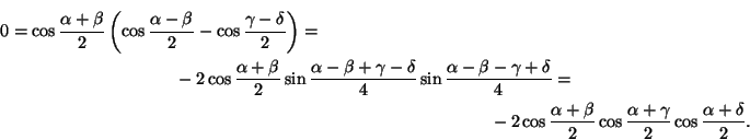 \begin{multline*}
0=\cos\frac{\alpha+\beta}2\left(\cos\frac{\alpha-\beta}2-\cos...
...lpha+\beta}2\cos\frac{\alpha+\gamma}2\cos\frac{\alpha+\delta}2.
\end{multline*}